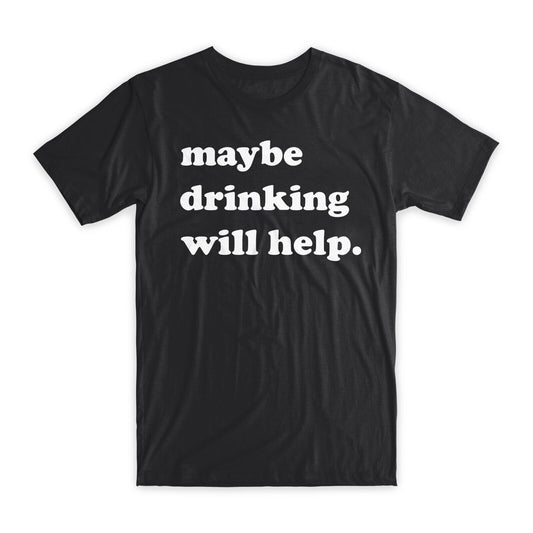 May Be Drinking Will Help T-Shirt Premium Cotton Crew Neck Funny Tees Gifts NEW