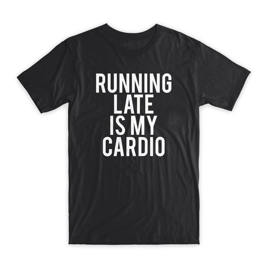 Running Late is My Cardio T-Shirt Premium Cotton Crew Neck Funny Tees Gifts NEW