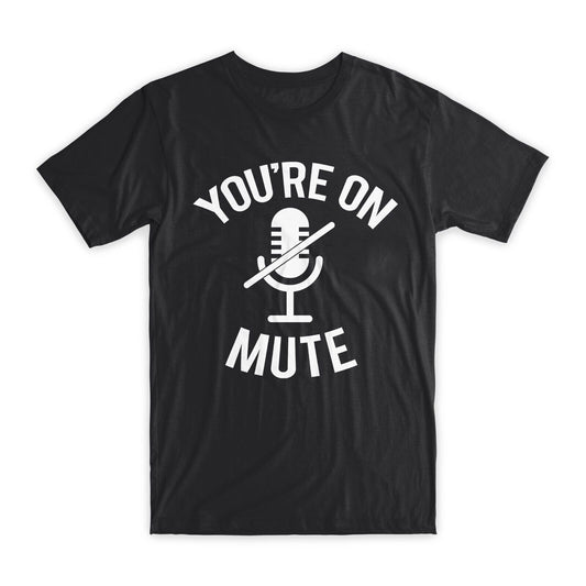 You're On Mute T-Shirt Premium Soft Cotton Crew Neck Funny Tees Novelty Gift NEW