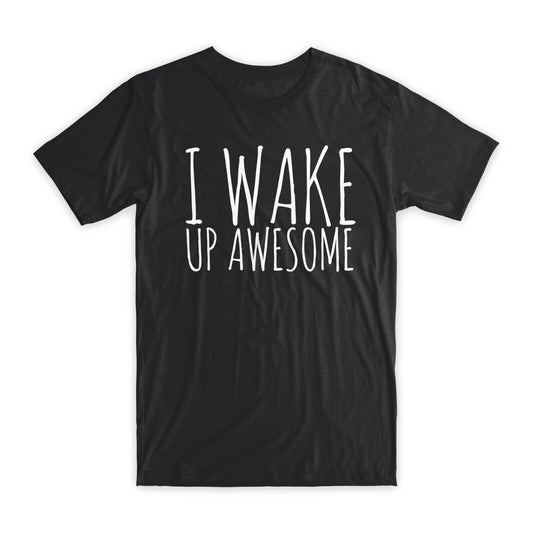 I Wake Up Awesome Print T-Shirt Premium Soft Cotton Crew Neck Funny Tee Gift NEW