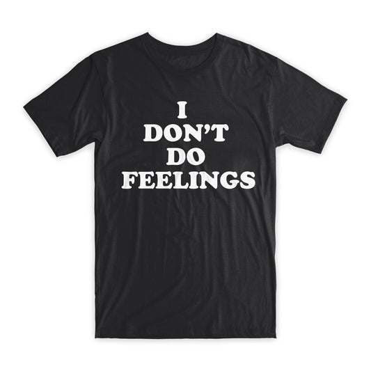 I Don't Do Feelings T-Shirt Premium Soft Cotton Crew Neck Funny Tees Gifts NEW