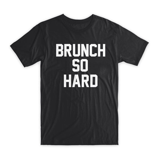 Brunch So Hard T-Shirt Premium Soft Cotton Crew Neck Funny Tees Novelty Gift NEW