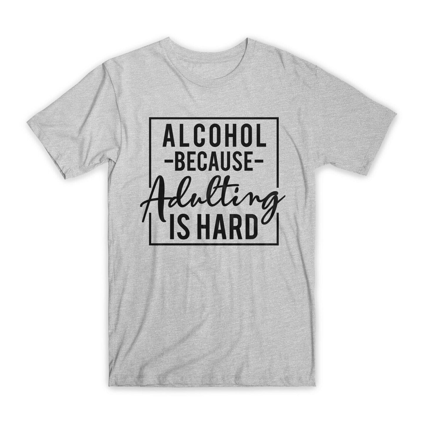 Alcohol Because Adulting is Hard T-Shirt Premium Soft Cotton Funny Tees Gift NEW