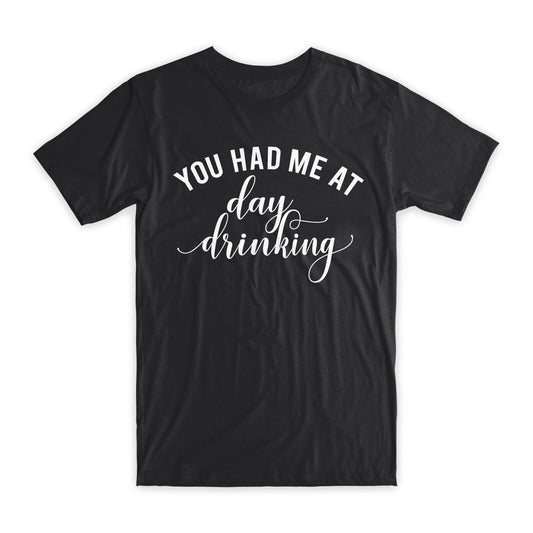 You Had Me at Day Drinking T-Shirt Premium Cotton Crew Neck Funny Tees Gifts NEW