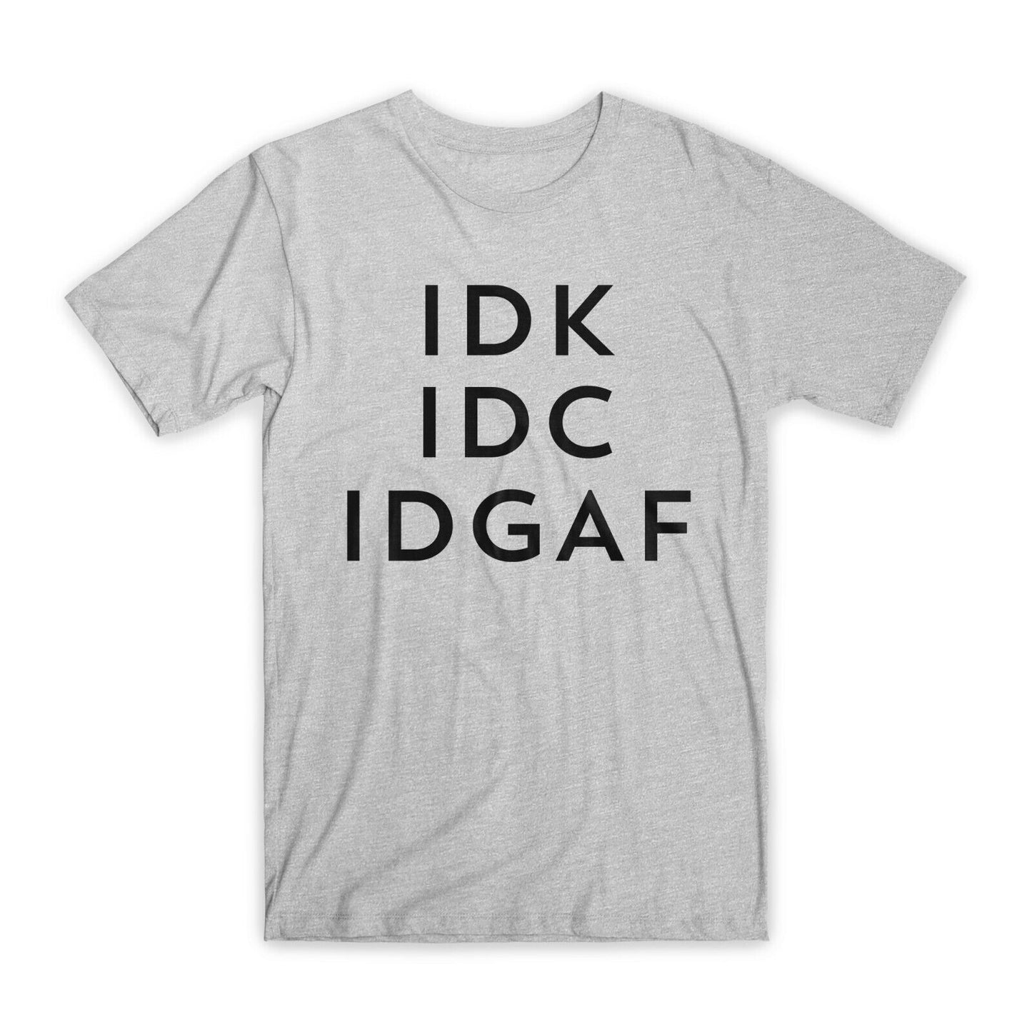 IDK IDC IDGAF T-Shirt Premium Soft Cotton Crew Neck Funny Tees Novelty Gifts NEW