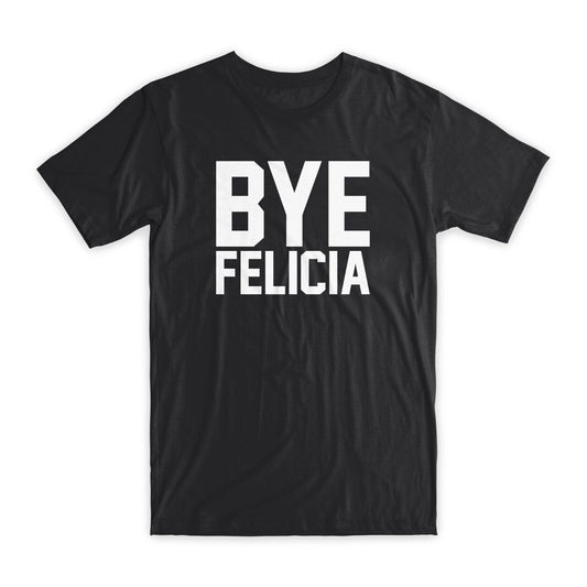 Bye Felicia T-Shirt Premium Soft Cotton Crew Neck Funny Tees Novelty Gifts NEW