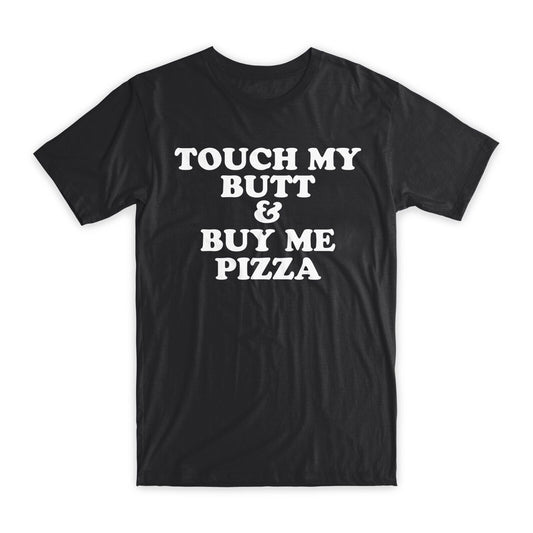 Touch My Butt & Buy Me Pizza T-Shirt Premium Cotton Crew Neck Funny Tee Gift NEW