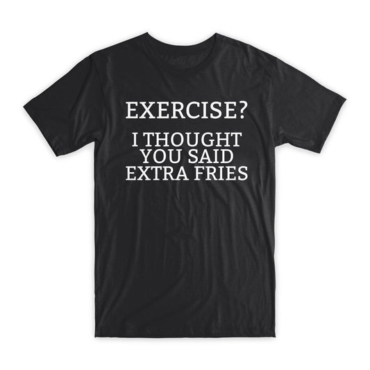 Exercise I Thought You Said Extra Fries T-Shirt Premium Cotton Funny T Gift NEW