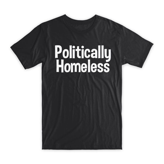 Politically Homeless T-Shirt Premium Soft Cotton Crew Neck Funny Tees Gifts NEW