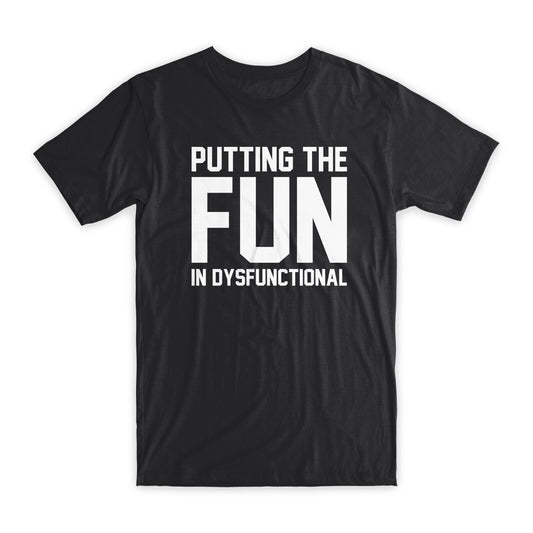 Putting The Fun in Dysfunctional T-Shirt Premium Soft Cotton Funny Tees Gift NEW