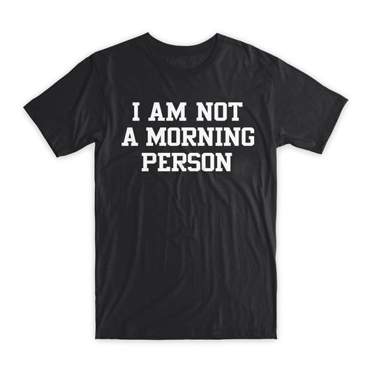 I am Not A Morning Person T-Shirt Premium Cotton Crew Neck Funny Tees Gifts NEW