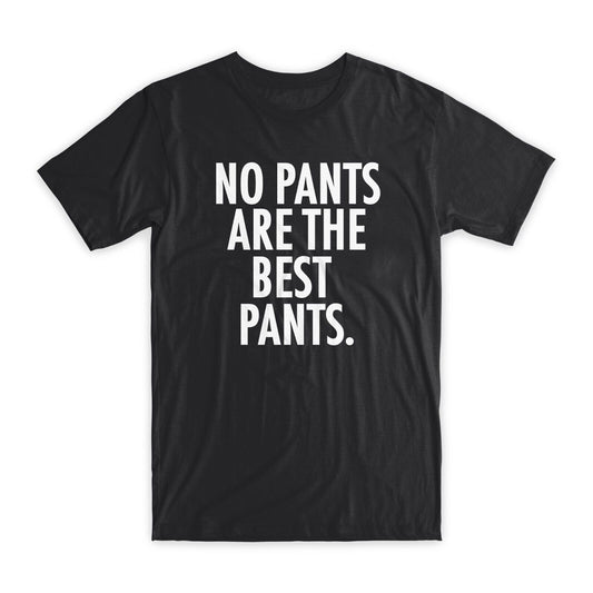 No Pants Are The Best Pants T-Shirt Premium Cotton Crew Neck Funny Tees Gift NEW