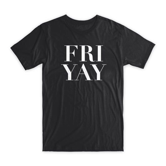 FRI YAY Printed T-Shirt Premium Soft Cotton Crew Neck Funny Tee Novelty Gift NEW