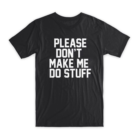 Please Don't Make Me Do Stuff T-Shirt Premium Soft Cotton Funny Tees Gifts NEW