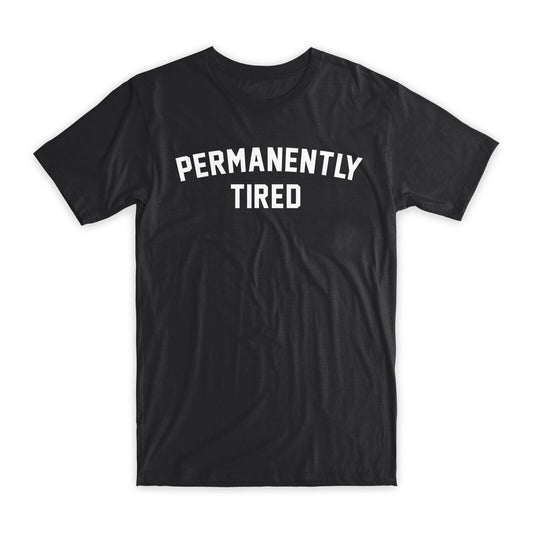 Permanently Tired Print T-Shirt Premium Soft Cotton Crew Neck Funny Tee Gift NEW