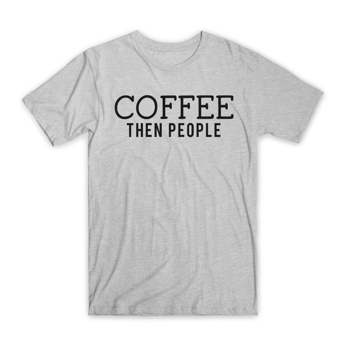 Coffee Then People T-Shirt Premium Soft Cotton Crew Neck Funny Tees Gifts NEW