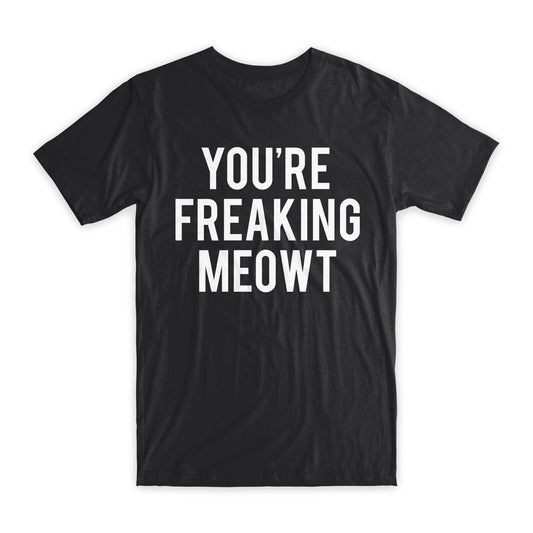 You're Freaking Meowt T-Shirt Premium Soft Cotton Crew Neck Funny Tees Gifts NEW