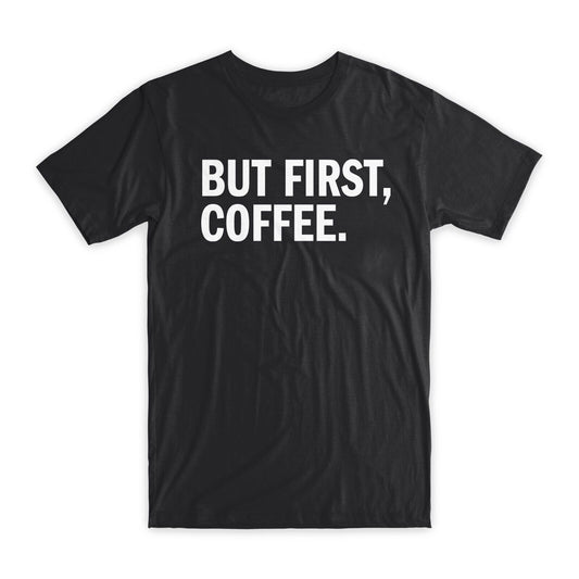 But First, Coffee T-Shirt Premium Soft Cotton Crew Neck Funny Tees Gifts NEW