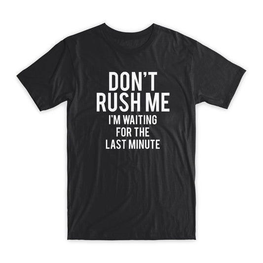 Don't Rush Me T-Shirt Premium Soft Cotton Crew Neck Funny Tees Novelty Gifts NEW