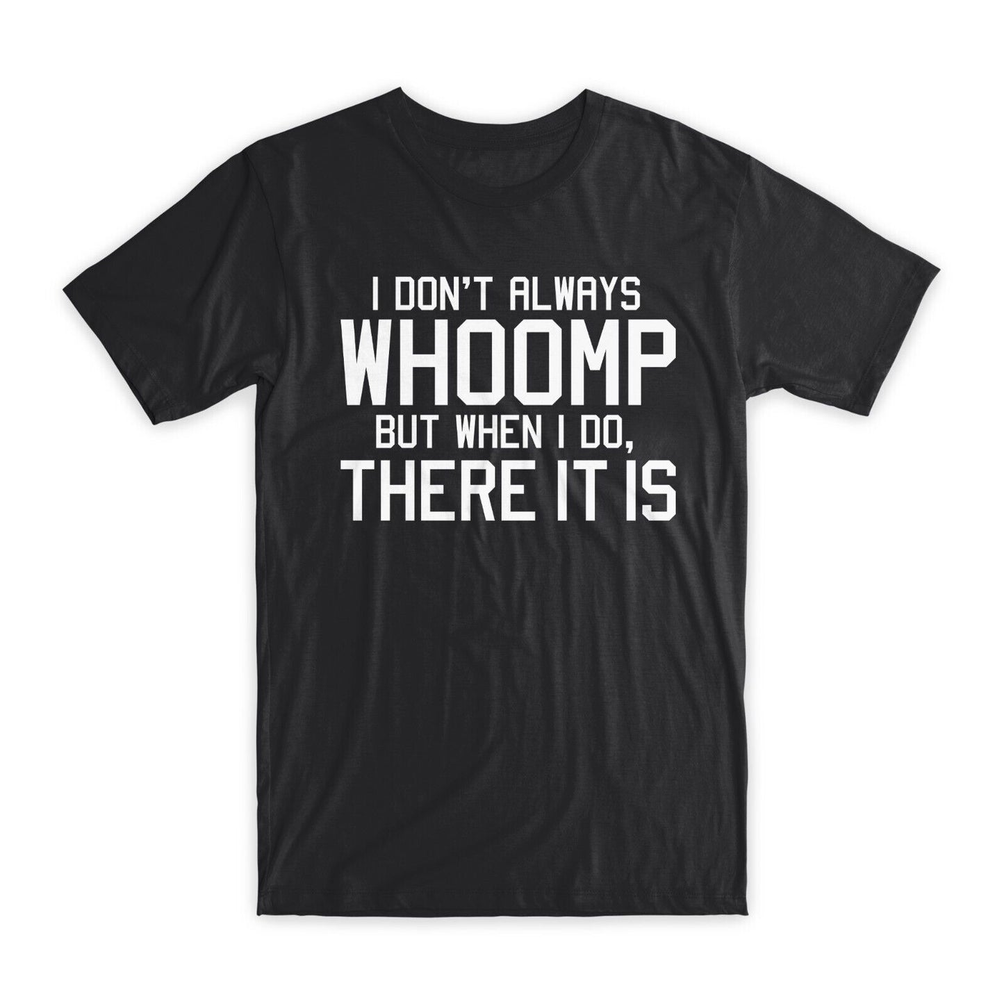 I Don't Always Whoomp T-Shirt Premium Soft Cotton Crew Neck Funny Tees Gifts NEW