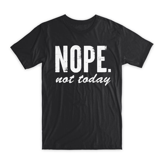 Nope Not Today T-Shirt Premium Soft Cotton Crew Neck Funny Tees Novelty Gift NEW