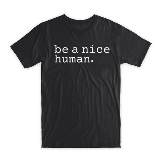 Be A Nice Human Print T-Shirt Premium Soft Cotton Crew Neck Funny Tee Gift NEW