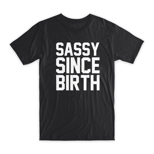 Sassy Since Birth Print T-Shirt Premium Soft Cotton Crew Neck Funny Tee Gift NEW