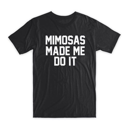 Mimosas Made Me Do It T-Shirt Premium Soft Cotton Crew Neck Funny Tees Gifts NEW