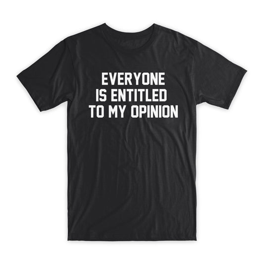 Everyone is Entitled To My Opinion T-Shirt Premium Soft Cotton Funny T Gift NEW