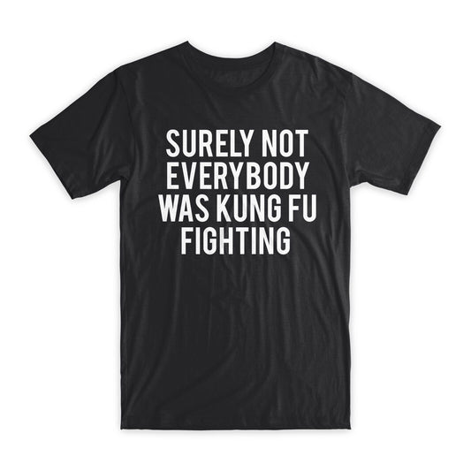 Surely Not Everybody Was Kung Fu Fighting T-Shirt Premium Cotton Funny Tees NEW