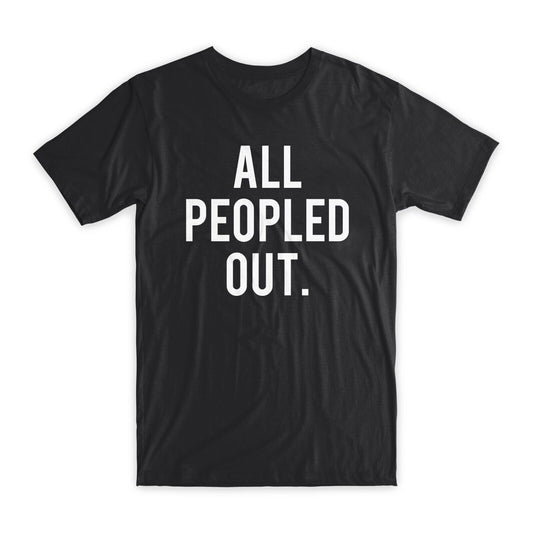 All Peopled Out Print T-Shirt Premium Soft Cotton Crew Neck Funny Tee Gift NEW