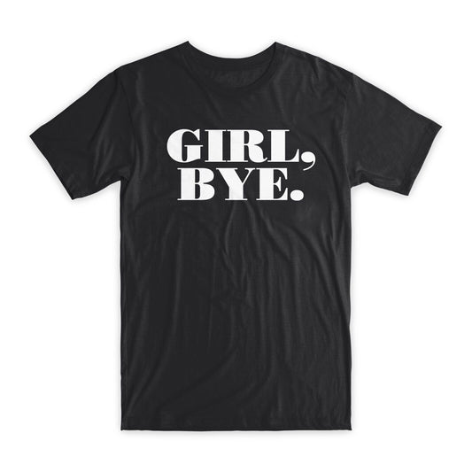 Girl, Bye Print T-Shirt Premium Soft Cotton Crew Neck Funny Tee Novelty Gift NEW