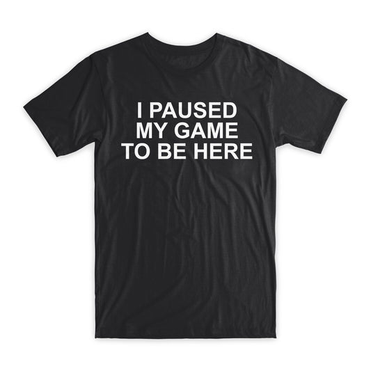 I Paused My Game To Be Here T-Shirt Premium Cotton Crew Neck Funny Tees Gift NEW