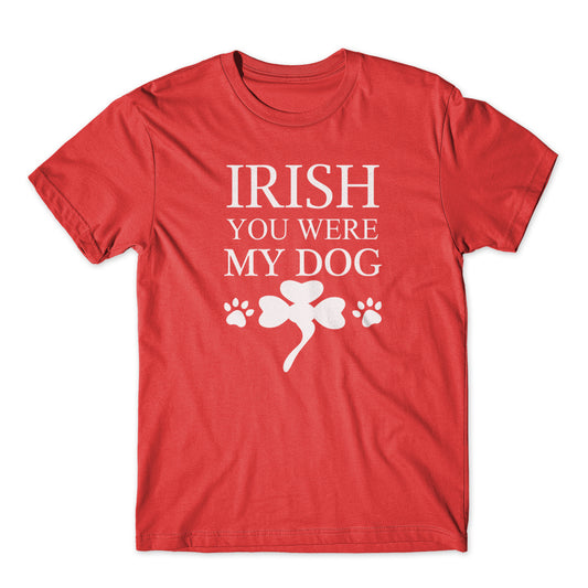 Irish You Were My Dog T-Shirt 100% Cotton Premium Tee