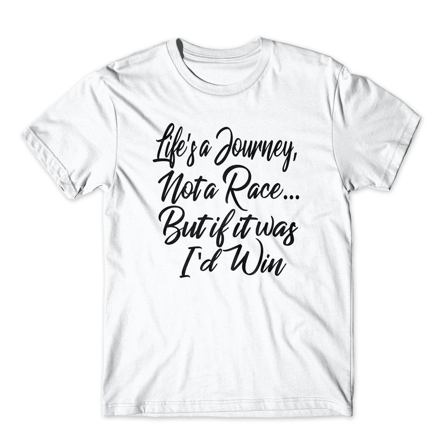 Life's a Journey, Not a Race, But If It Was I'd Win Shirt On Black or White Soft Cotton  Premium Shirt. Funny Tee and Great Gift. Comfy!