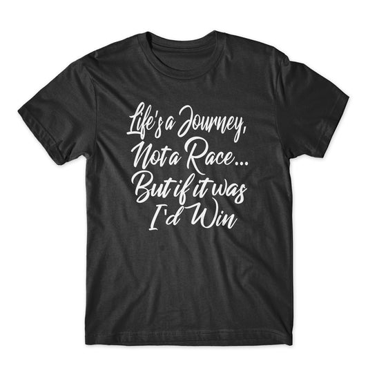 Life's a Journey, Not a Race, But If It Was I'd Win Shirt On Black or White Soft Cotton  Premium Shirt. Funny Tee and Great Gift. Comfy!